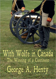 Title: WITH WOLFE IN CANADA: The Winning of a Continent, Author: George Henty