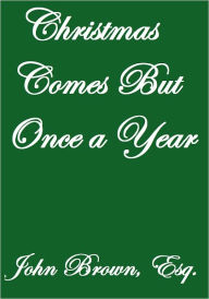 Title: Christmas Come But Once A Year, Author: John Brown