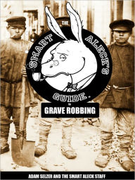 Title: The Smart Aleck's Guide to Grave Robbing, Author: Adam Selzer