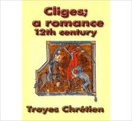 Title: Cliges: A Romance! A Classic By Chretien de Troyes!, Author: Chretien de Troyes