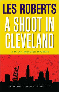 Title: A Shoot in Cleveland (Milan Jacovich Mysteries #9), Author: Les Roberts
