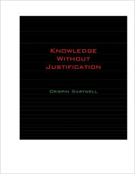 Title: Knowledge Without Justification, Author: Crispin Sartwell