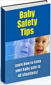 Title: Baby Safety Tips - Keeping Baby Safe is You are Most Important Role as a Parents, Author: Study Guide