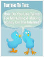 An Effective Marketing Tool - Twitter Me This - How Do You Use Twitter for Marketing and Making Money on the Internet
