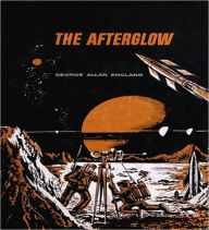 Title: The Afterglow: A Science Fiction Classic By George Allan England!, Author: George Allan England