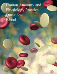 Title: Human Anatomy and Physiology Practice Questions: Blood, Author: Dr. Evelyn J. Biluk