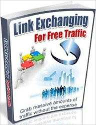 Title: Link Exchanging for Free Traffic - Grab Massive Amounts of Traffic Without the Expense, Author: Irwing