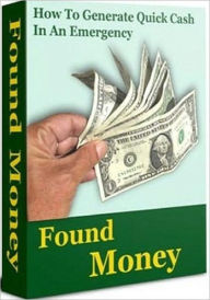 Title: Increase Cash Flow - Found Money - How to Generate Quick Cash in an Emergency, Author: Irwing