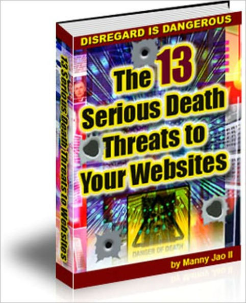 The 13 Serious Death Threats to Your Websites - Disregard is Dangerous