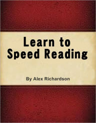 Title: Learn To Speed Reading - How to Read Quickly and In-Depth, Author: Alex Richardson