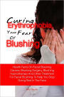 Curing Erythrophobia,Your Fear Of Blushing: Health Facts On Facial Blushing Causes, Blushing Surgery, Blushing Hypnotherapy And Other Treatment For Facial Blushing To Help You Stop Going Red In The Face