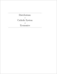 Title: Distributism: A Catholic System of Economics, Author: Donald P. Goodman