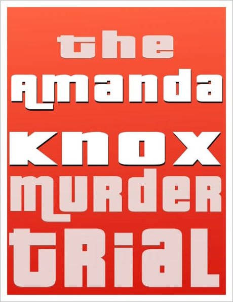 TRUE CRIME: THE AMANDA KNOX TRIAL AND THE MURDER OF MEREDITH KERCHER