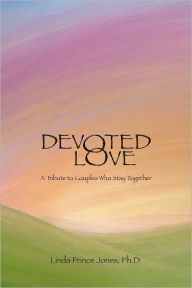 Title: Devoted Love: A Tribute to Couples Who Stay Together, Author: Linda Prince Jones