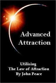 Title: Advanced Attraction: Utilize The Laws of Attractions - Inside you’ll find incredible wisdom distilled from numerous people who understand the principles of inside-out creation: metaphysical authors, life coaches, energy healers and spiritual mentor, Author: John Peace