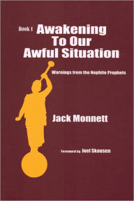Title: Awakening To Our Awful Situation - Warnings From The Nephite Prophets, Author: Jack Monnett