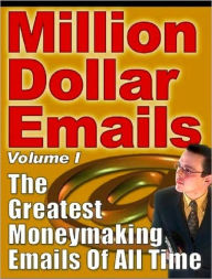 Title: Million Dollar Emails - The Greatest Collection of Moneymaking Emails Ever, Author: Irwing