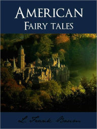 Title: AMERICAN FAIRY TALES (Special Nook Edition) by L. FRANK BAUM Author of THE WONDERFUL WIZARD OF OZ (L. Frank Baum) BESTSELLING CHILDREN'S AUTHOR NOW AVAILABLE ON NOOK (NOOKBOOK), Author: L. Frank Baum