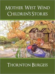 Title: 60 BEST-LOVED CLASSIC CHILDREN'S STORIES AND FAIRY TALES (Worldwide Bestseller): THE COMPLETE AND UNABRIDGED MOTHER WEST WIND COLLECTION (Best Loved Children's Stories of All Time with Peter Rabbit and Mr. Toad) NOOK Edition NOOKBook, Author: Thorton Burgess