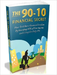 Title: Change Your Financial Destiny Now - The 90-10 Financial Secret - How To Achieve Financial Freedom By Investing 90% Of Your Income And Living On Only 10%, Author: Irwing