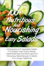 100+ Nutritious And Nourishing Easy Salads: A Recipebook Of Vegetable Salads, Fruit Salads, High Protein Salads, Salad Dressings And More Light And Filling Easy Salad Recipes To Satisfy Your Hunger Healthfully