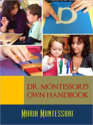 Title: THE MONTESSORI METHOD LIBRARY (Special Nook Edition): MARIA MONTESSORI'S OWN HANDBOOK Childhood Montessori Education and Homeschooling Montessori Schools and Montessori Education Handbook by MARIA MONTESSORI Founder of the Montessori Method [NOOKBook], Author: Maria Montessori