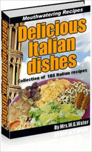 Title: Delicious and Mouthwatering Recipes - Delicious Italian Dishes, Author: Irwing