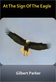 Title: At The Sign Of The Eagle w/ Direct link technology (A Romantic Story), Author: Gilbert Parker