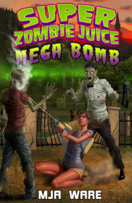 Title: Super Zombie Juice Mega Bomb, Author: MJ Ware