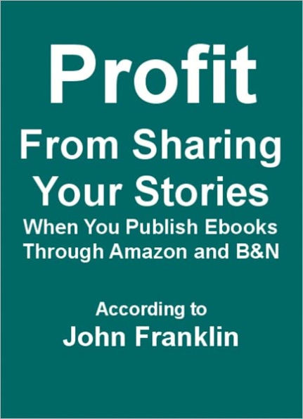Profit From Sharing Your Stories When You Publish Ebooks Through Amazon and B&N