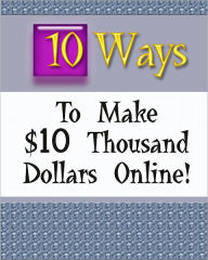 Title: Ten Ways to Make $10 Thousand Dollars Online, Author: Anonymous