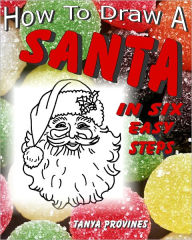 Title: How To Draw A Santa In Six Easy Steps, Author: Tanya Provines