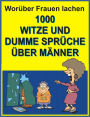 Worueber Frauen lachen : 1000 Witze und dumme Sprueche ueber Maenner