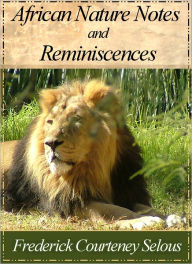 Title: African Nature Notes and Reminiscences, Author: Frederick Courteney Selous