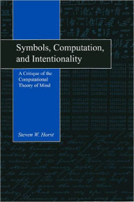 Title: Symbols, Computation, and Intentionality: A Critique of the Computational Theory of Mind, Author: Steven Horst