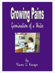 Title: Growing Pains: Germination of a Writer, Author: Diane L. Krueger