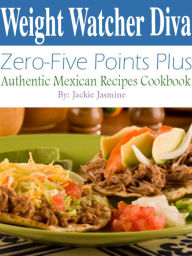 Title: Weight Watcher Diva Zero-Five Points Plus Authentic Mexican Recipes Cookbook, Author: Jackie Jasmine