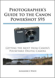 Title: Photographer's Guide to the Canon PowerShot S95, Author: Alexander White