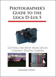 Title: Photographer's Guide to the Leica D-Lux 5, Author: Alexander White
