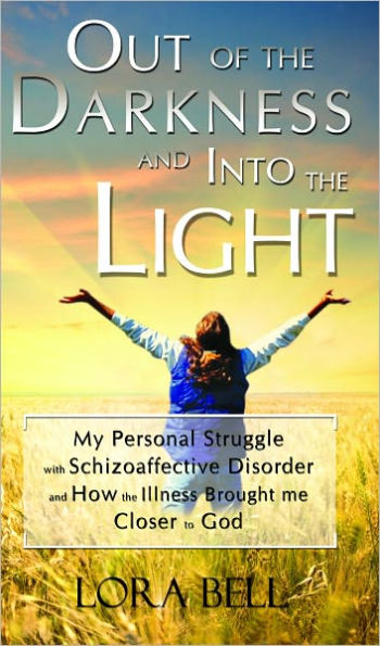 Out of the Darkness and Into the Light - My Personal Struggle with Schizoaffective Disorder and How the Illness Brought me Closer to God