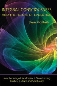 Title: Integral Consciousness and the Future of Evolution, Author: Steve McIntosh