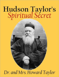 Title: Hudson Taylor's Spiritual Secret, Author: Dr. and Mrs. Howard Taylor