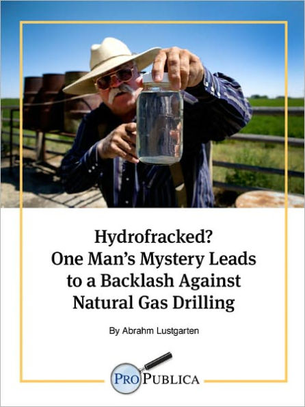 Hydrofracked? One Man's Mystery Leads to a Backlash Against Natural Gas Drilling