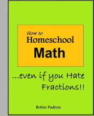Title: How to Homeschool Math - Even if you Hate Fractions!!, Author: Robin Padron