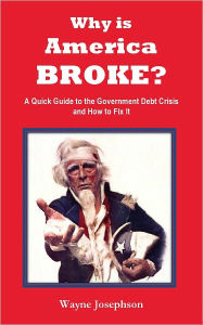 Title: Why is America BROKE? A Quick Guide to the Government's Debt Crisis and How to Fix It [Booklet], Author: Wayne Josephson