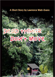 Title: Dead Things Don't Move, Author: Lawrence Watt-Evans
