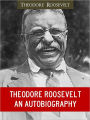 THE GREATEST AMERICAN PRESIDENT: THE AUTOBIOGRAPHY OF THEODORE ROOSEVELT (Worldwide Bestseller) by Theodore TEDDY ROOSEVELT [Winner of the Nobel Prize] Nook Edition (Part I of the Best Presidents Series incl. George Washington, Abraham Lincoln) NOOKBook