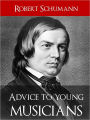 BESTSELLING PIANO GUIDE: ADVICE TO YOUNG MUSICIANS (Worldwide Bestseller) by ROBERT SCHUMANN [Influence on Brahms, Liszt, Elgar, Mendelssohn, Wagner and Many Others] NOOKBook by Robert Schumann Classical Music Press Nook Edition