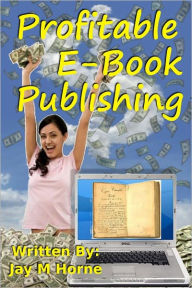Title: Profitable E-Book Publishing, Author: Jay M Horne