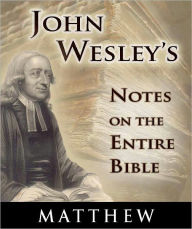 Title: John Wesley's Notes on the Entire Bible-The Book of Matthew, Author: John Wesley